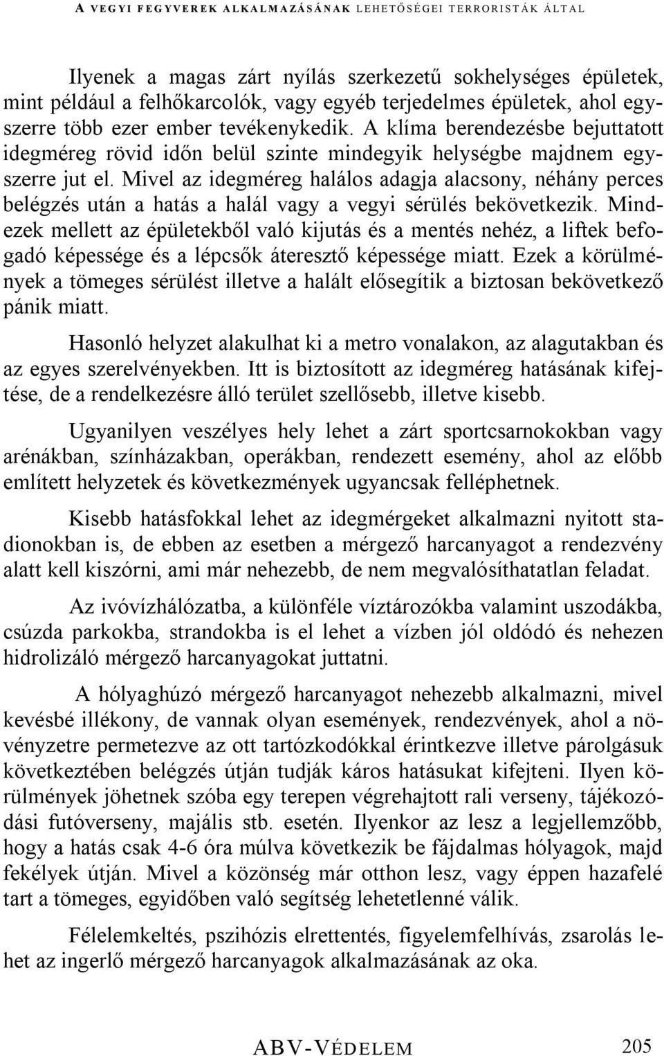 Mivel az idegméreg halálos adagja alacsony, néhány perces belégzés után a hatás a halál vagy a vegyi sérülés bekövetkezik.