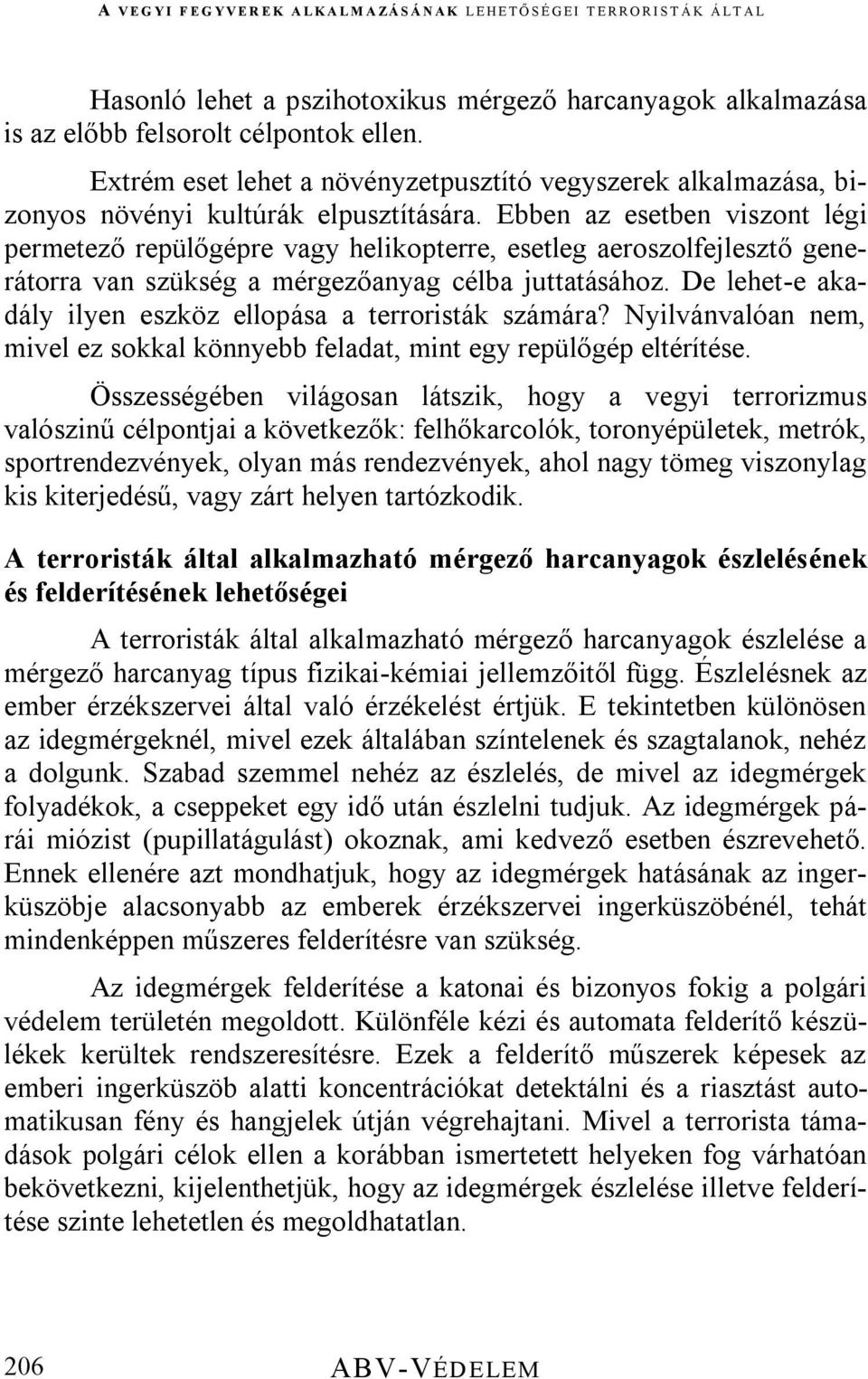 Ebben az esetben viszont légi permetező repülőgépre vagy helikopterre, esetleg aeroszolfejlesztő generátorra van szükség a mérgezőanyag célba juttatásához.