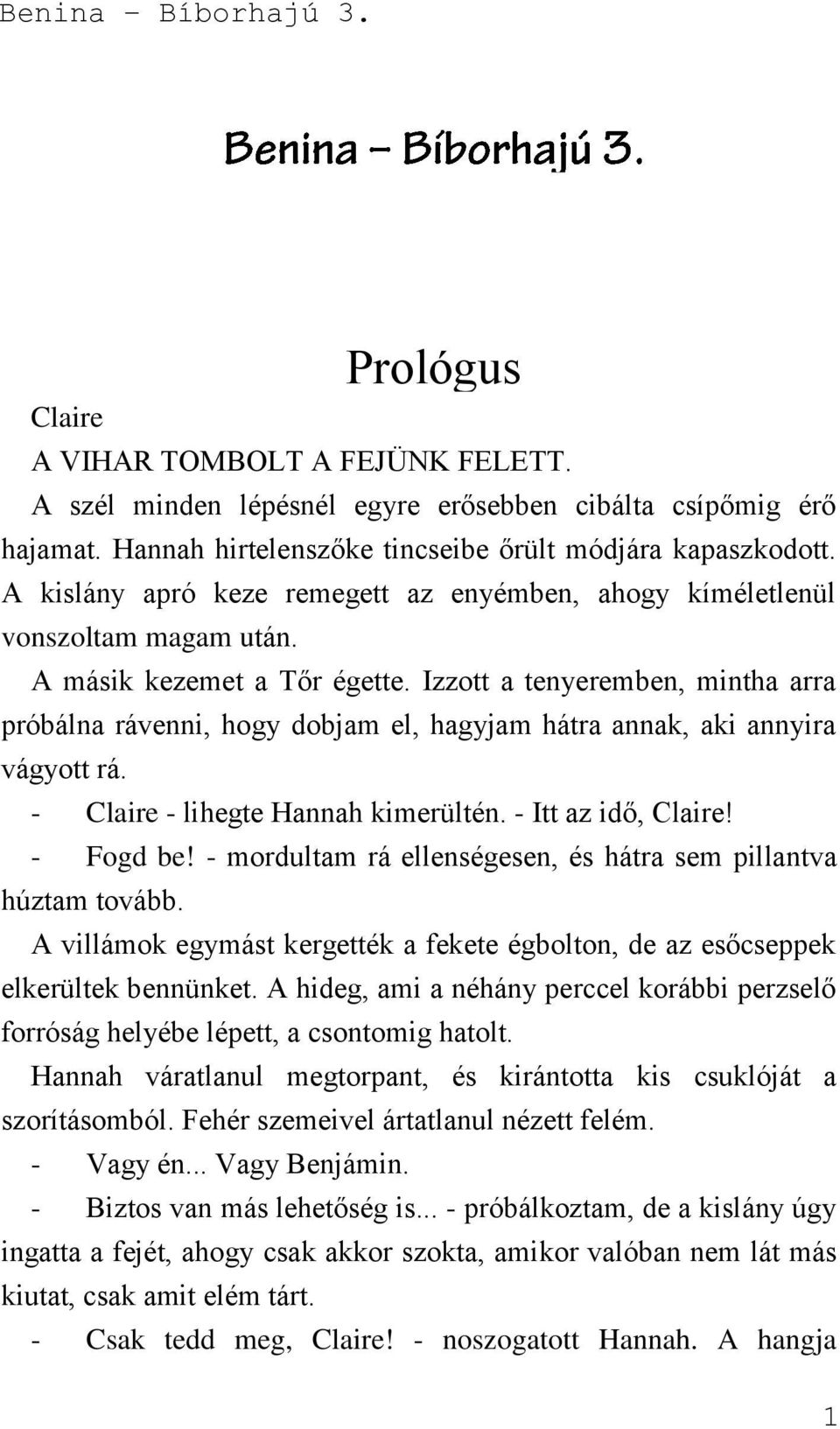 Izzott a tenyeremben, mintha arra próbálna rávenni, hogy dobjam el, hagyjam hátra annak, aki annyira vágyott rá. - Claire - lihegte Hannah kimerültén. - Itt az idő, Claire! - Fogd be!