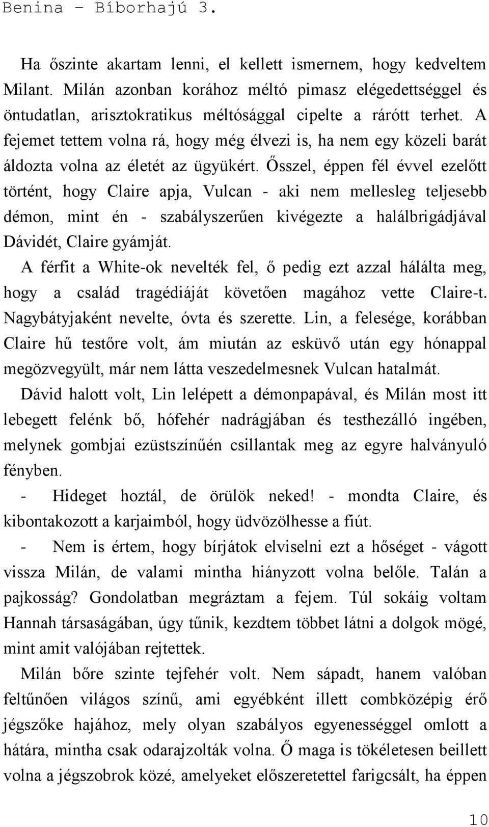 Ősszel, éppen fél évvel ezelőtt történt, hogy Claire apja, Vulcan - aki nem mellesleg teljesebb démon, mint én - szabályszerűen kivégezte a halálbrigádjával Dávidét, Claire gyámját.