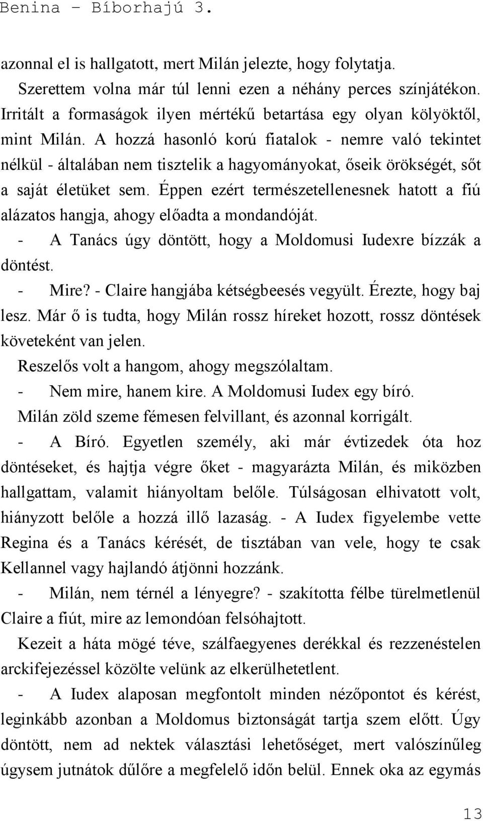 A hozzá hasonló korú fiatalok - nemre való tekintet nélkül - általában nem tisztelik a hagyományokat, őseik örökségét, sőt a saját életüket sem.