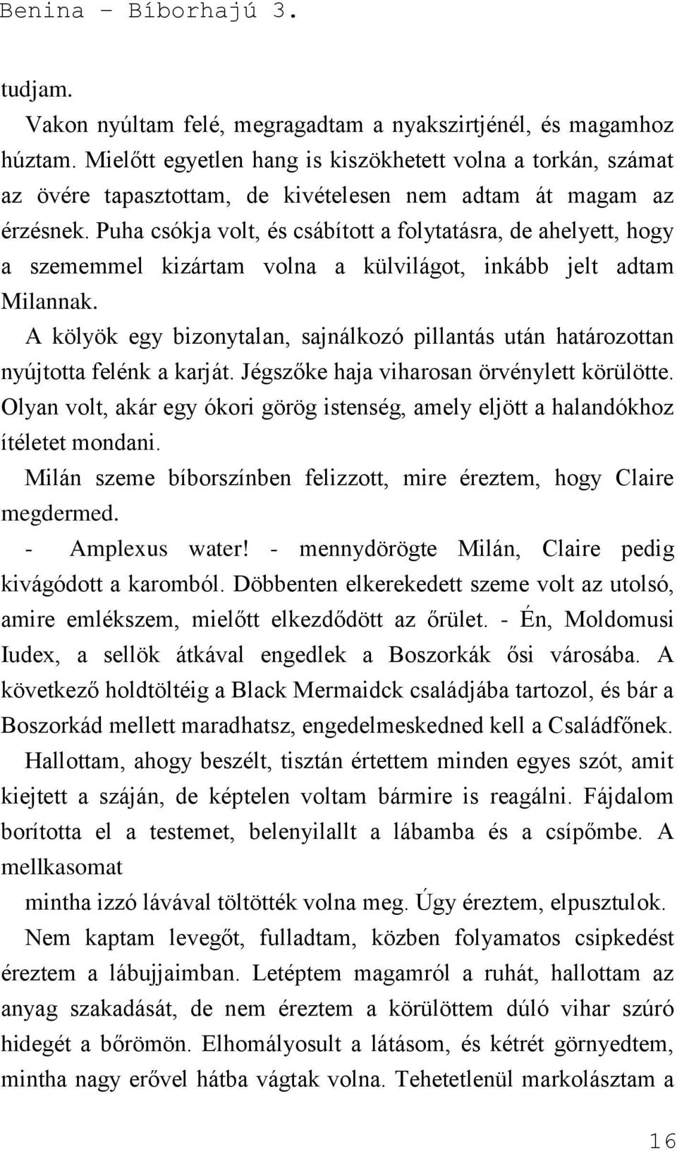 Puha csókja volt, és csábított a folytatásra, de ahelyett, hogy a szememmel kizártam volna a külvilágot, inkább jelt adtam Milannak.