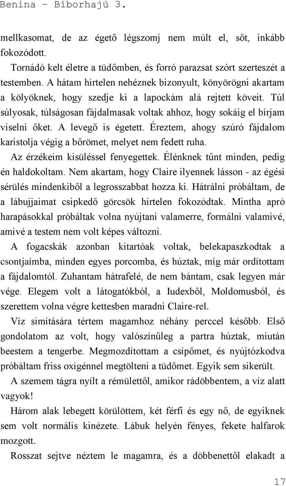 Túl súlyosak, túlságosan fájdalmasak voltak ahhoz, hogy sokáig el bírjam viselni őket. A levegő is égetett. Éreztem, ahogy szúró fájdalom karistolja végig a bőrömet, melyet nem fedett ruha.