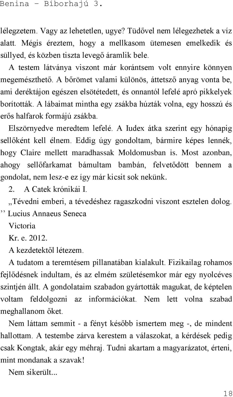 A bőrömet valami különös, áttetsző anyag vonta be, ami deréktájon egészen elsötétedett, és onnantól lefelé apró pikkelyek borították.