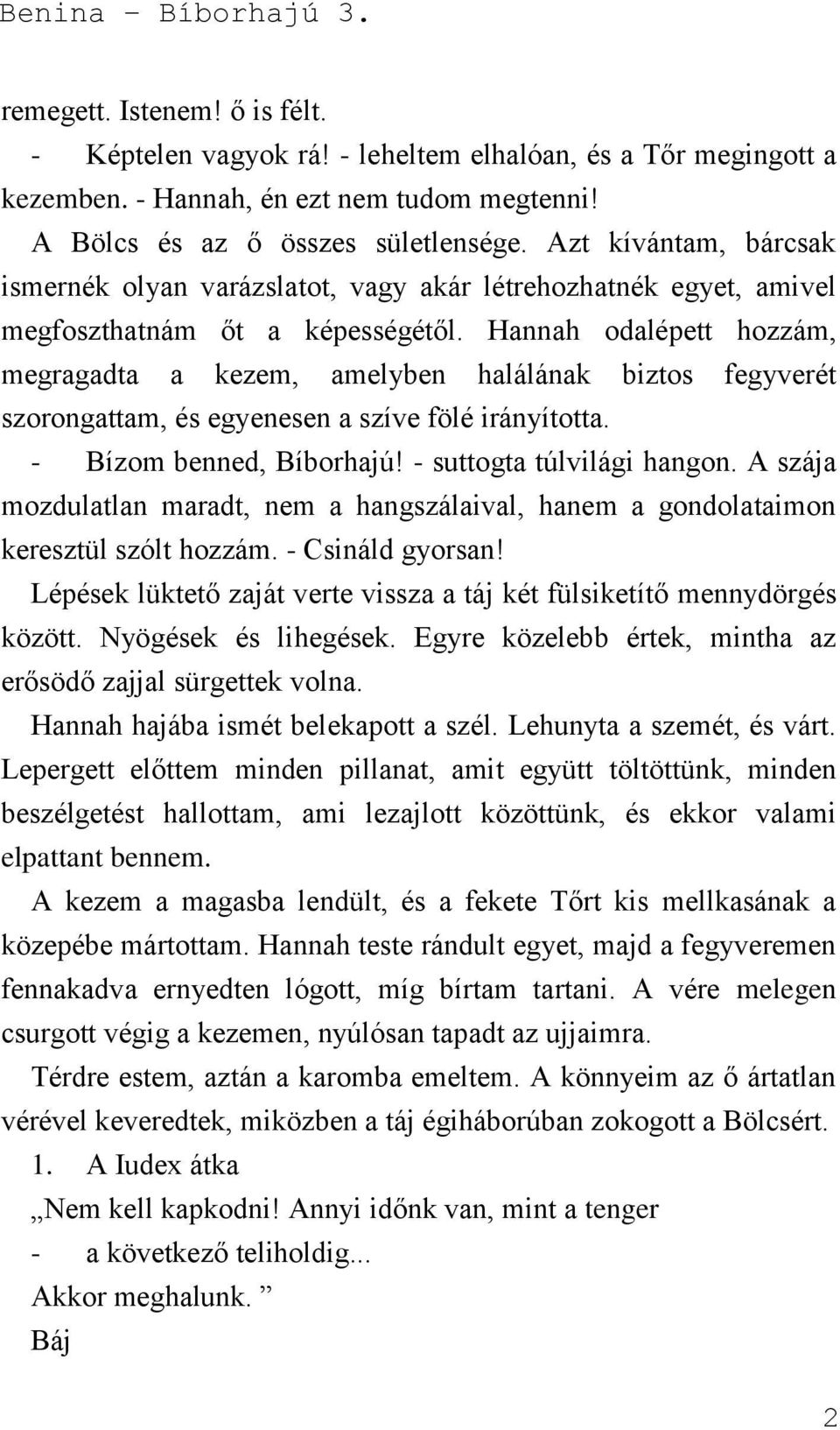 Hannah odalépett hozzám, megragadta a kezem, amelyben halálának biztos fegyverét szorongattam, és egyenesen a szíve fölé irányította. - Bízom benned, Bíborhajú! - suttogta túlvilági hangon.