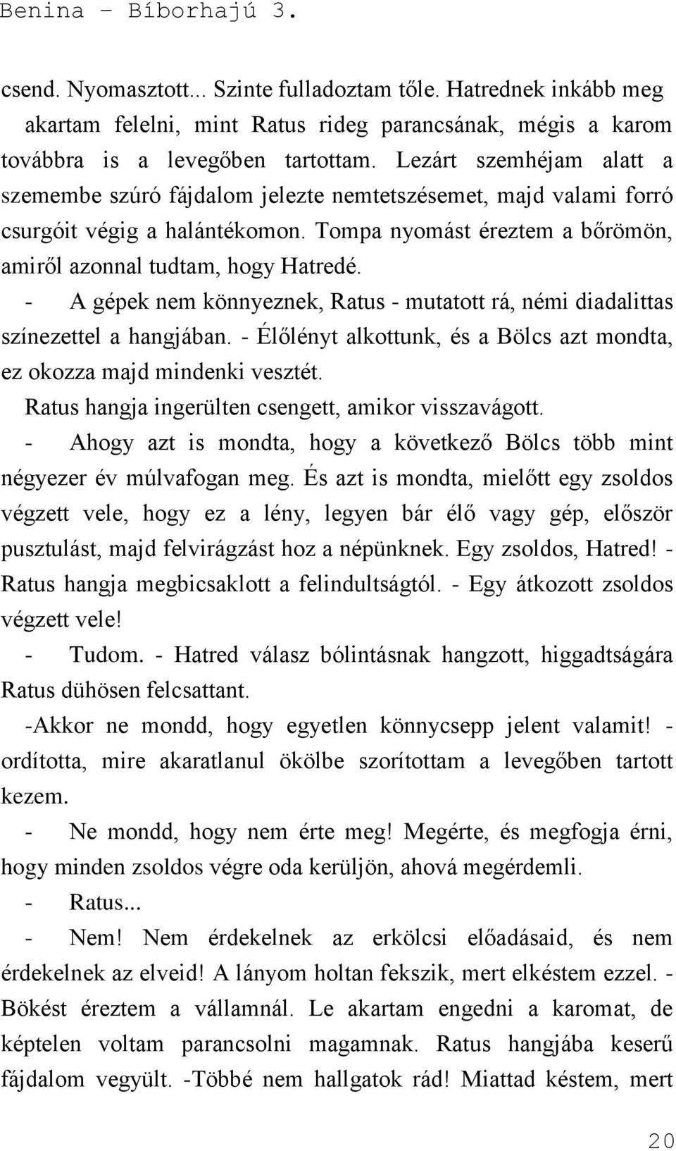 - A gépek nem könnyeznek, Ratus - mutatott rá, némi diadalittas színezettel a hangjában. - Élőlényt alkottunk, és a Bölcs azt mondta, ez okozza majd mindenki vesztét.