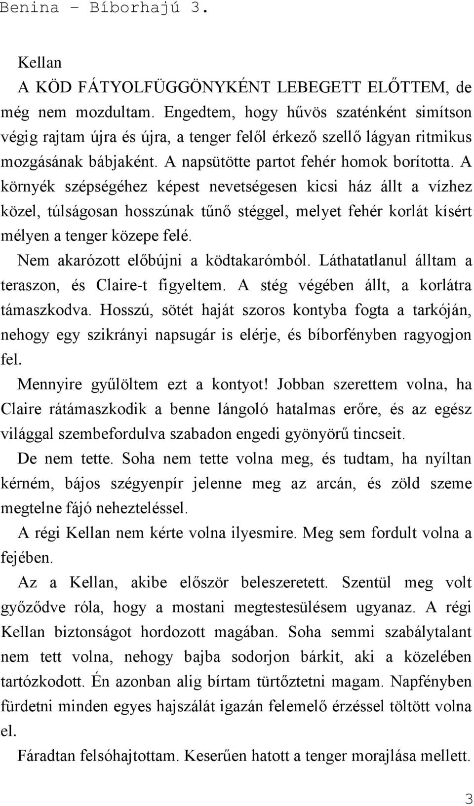 A környék szépségéhez képest nevetségesen kicsi ház állt a vízhez közel, túlságosan hosszúnak tűnő stéggel, melyet fehér korlát kísért mélyen a tenger közepe felé.