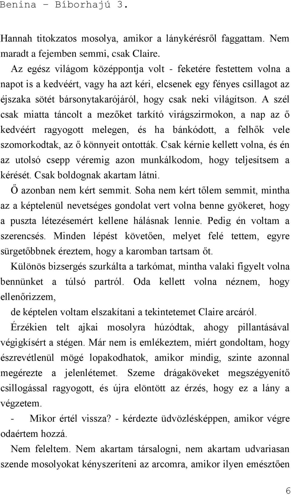 A szél csak miatta táncolt a mezőket tarkító virágszirmokon, a nap az ő kedvéért ragyogott melegen, és ha bánkódott, a felhők vele szomorkodtak, az ő könnyeit ontották.