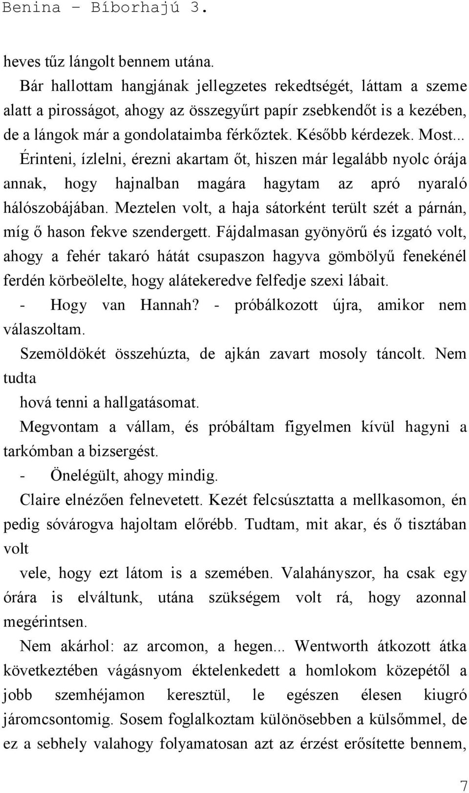 .. Érinteni, ízlelni, érezni akartam őt, hiszen már legalább nyolc órája annak, hogy hajnalban magára hagytam az apró nyaraló hálószobájában.