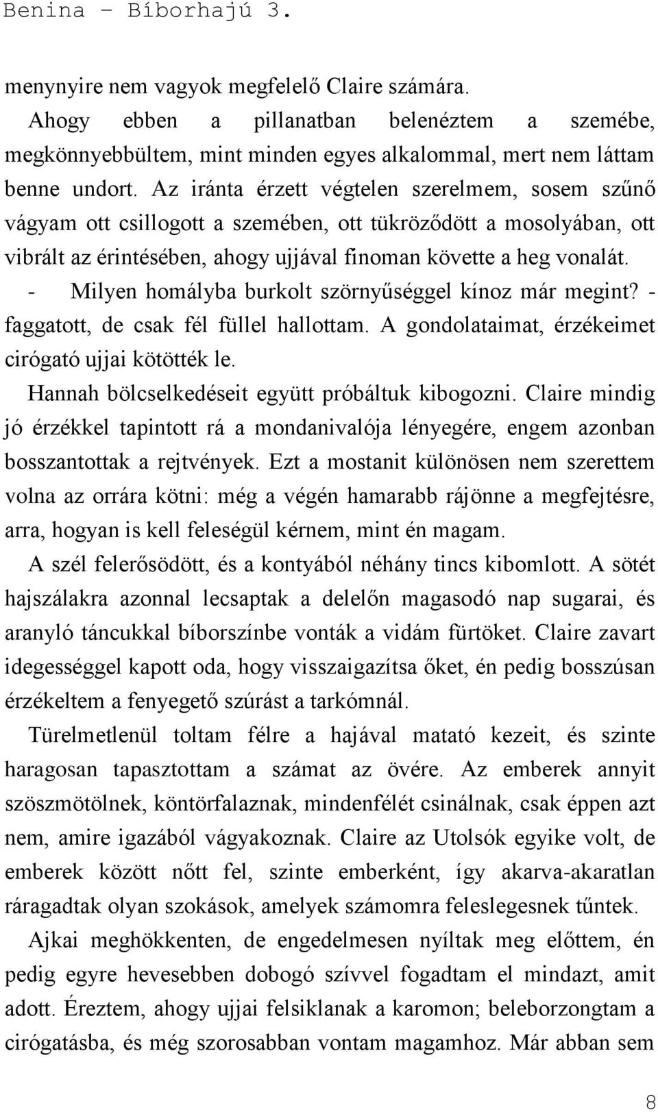 - Milyen homályba burkolt szörnyűséggel kínoz már megint? - faggatott, de csak fél füllel hallottam. A gondolataimat, érzékeimet cirógató ujjai kötötték le.