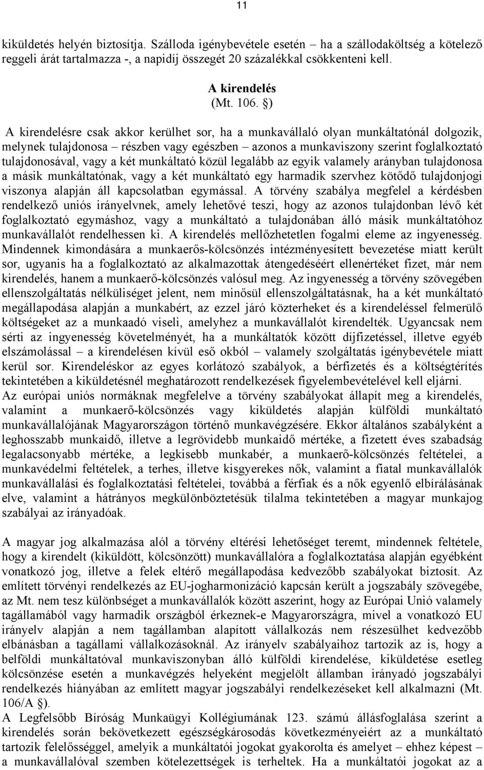 két munkáltató közül legalább az egyik valamely arányban tulajdonosa a másik munkáltatónak, vagy a két munkáltató egy harmadik szervhez kötődő tulajdonjogi viszonya alapján áll kapcsolatban egymással.