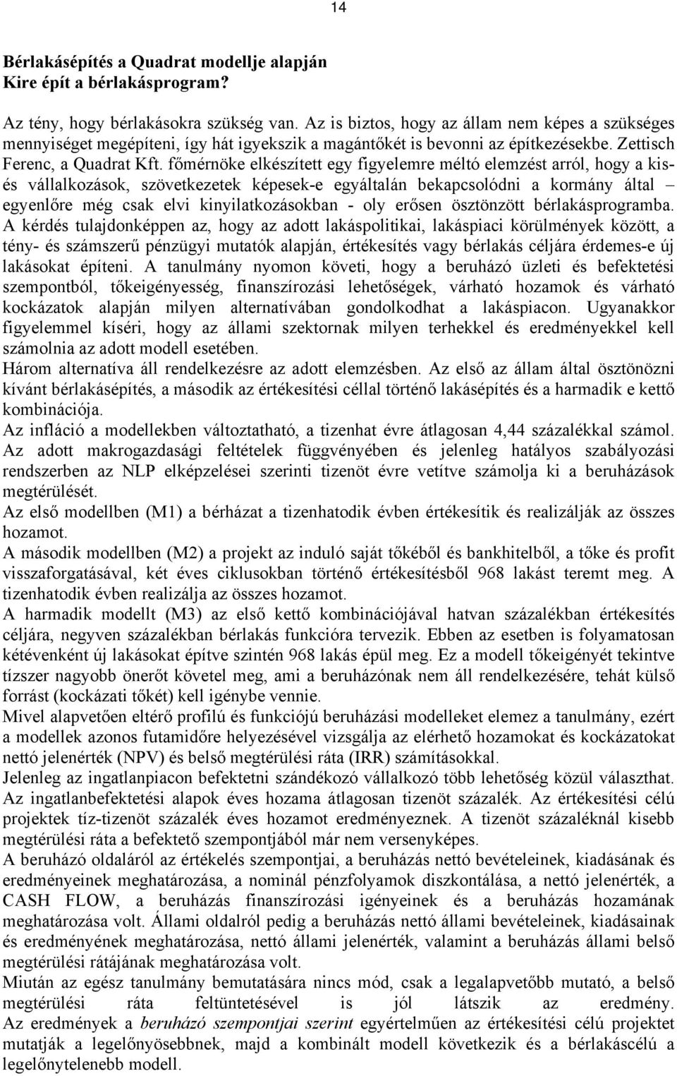 főmérnöke elkészített egy figyelemre méltó elemzést arról, hogy a kisés vállalkozások, szövetkezetek képesek-e egyáltalán bekapcsolódni a kormány által egyenlőre még csak elvi kinyilatkozásokban -