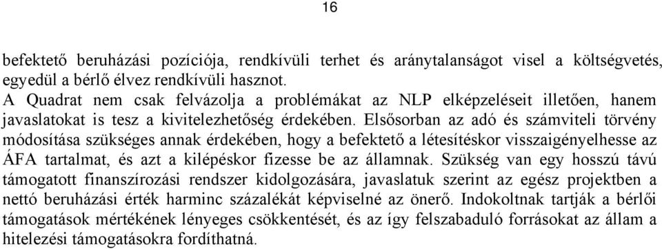 Elsősorban az adó és számviteli törvény módosítása szükséges annak érdekében, hogy a befektető a létesítéskor visszaigényelhesse az ÁFA tartalmat, és azt a kilépéskor fizesse be az államnak.