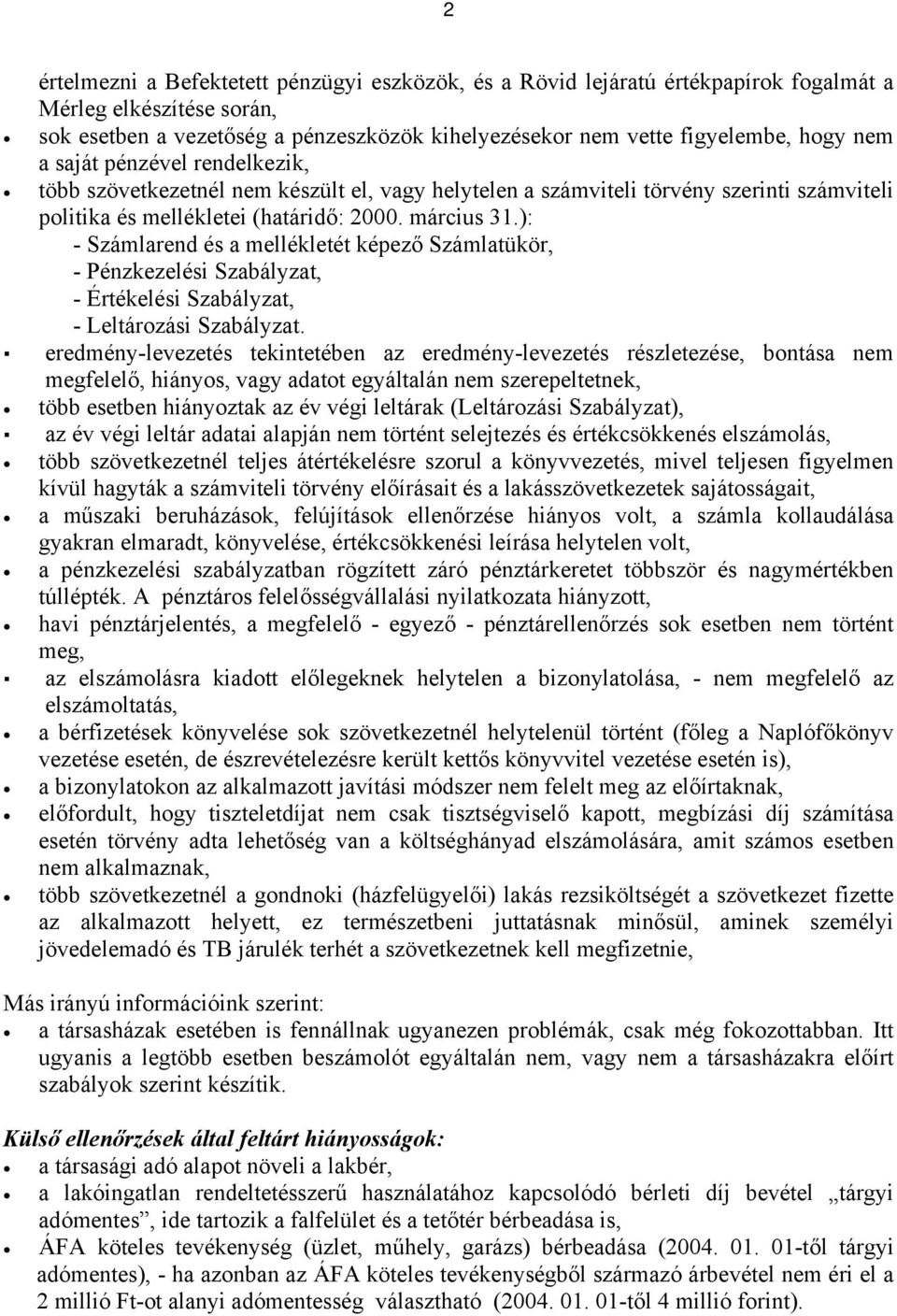 ): - Számlarend és a mellékletét képező Számlatükör, - Pénzkezelési Szabályzat, - Értékelési Szabályzat, - Leltározási Szabályzat.