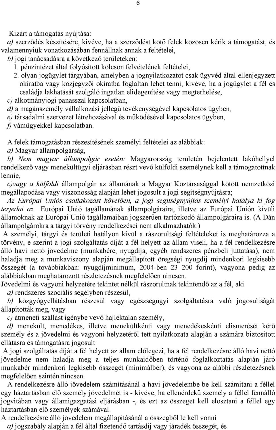 olyan jogügylet tárgyában, amelyben a jognyilatkozatot csak ügyvéd által ellenjegyzett okiratba vagy közjegyzői okiratba foglaltan lehet tenni, kivéve, ha a jogügylet a fél és családja lakhatását