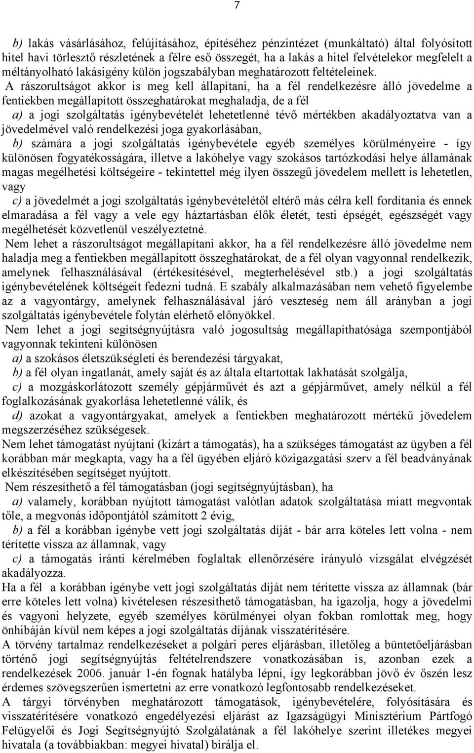 A rászorultságot akkor is meg kell állapítani, ha a fél rendelkezésre álló jövedelme a fentiekben megállapított összeghatárokat meghaladja, de a fél a) a jogi szolgáltatás igénybevételét lehetetlenné