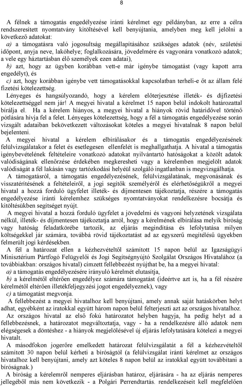 személyek ezen adatai), b) azt, hogy az ügyben korábban vett-e már igénybe támogatást (vagy kapott arra engedélyt), és c) azt, hogy korábban igénybe vett támogatásokkal kapcsolatban terheli-e őt az