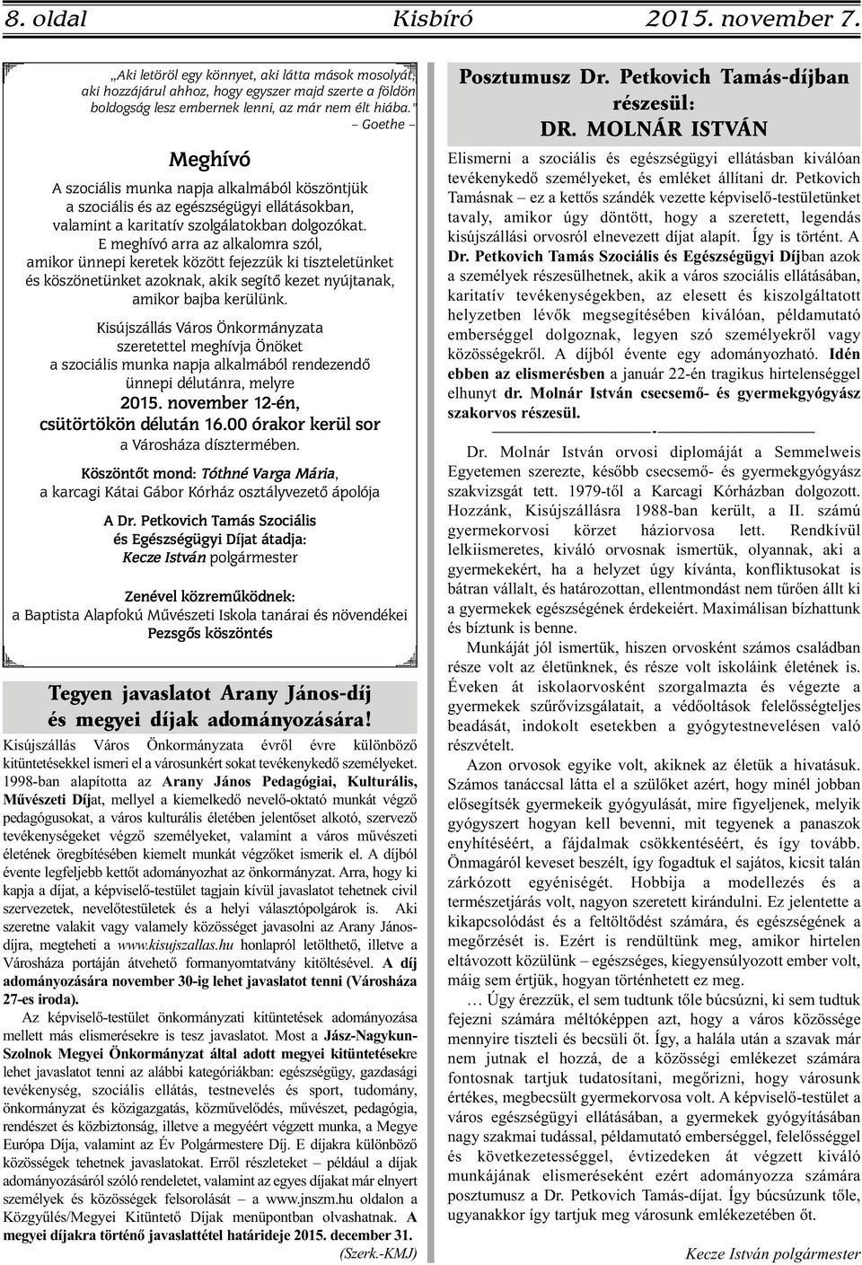 E meghívó arra az alkalomra szól, amikor ünnepi keretek között fejezzük ki tiszteletünket és köszönetünket azoknak, akik segítő kezet nyújtanak, amikor bajba kerülünk.