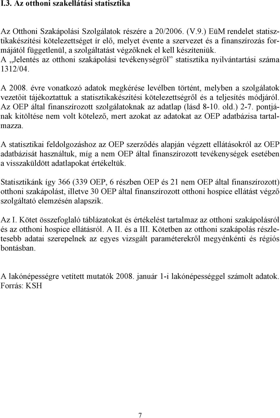 A Jelentés az otthoni szakápolási tevékenységről statisztika nyilvántartási száma 1312/04. A 2008.