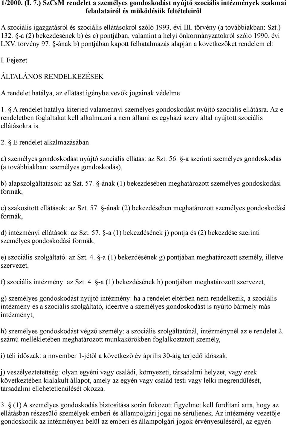 -ának b) pontjában kapott felhatalmazás alapján a következőket rendelem el: I. Fejezet ÁLTALÁNOS RENDELKEZÉSEK A rendelet hatálya, az ellátást igénybe vevők jogainak védelme 1.