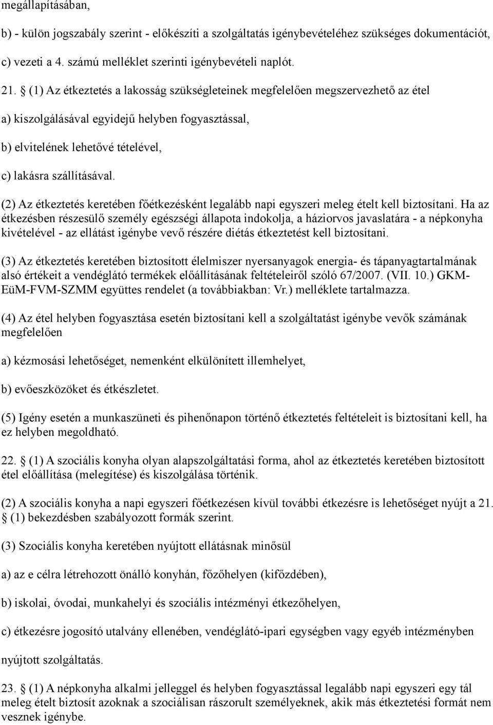 (2) Az étkeztetés keretében főétkezésként legalább napi egyszeri meleg ételt kell biztosítani.