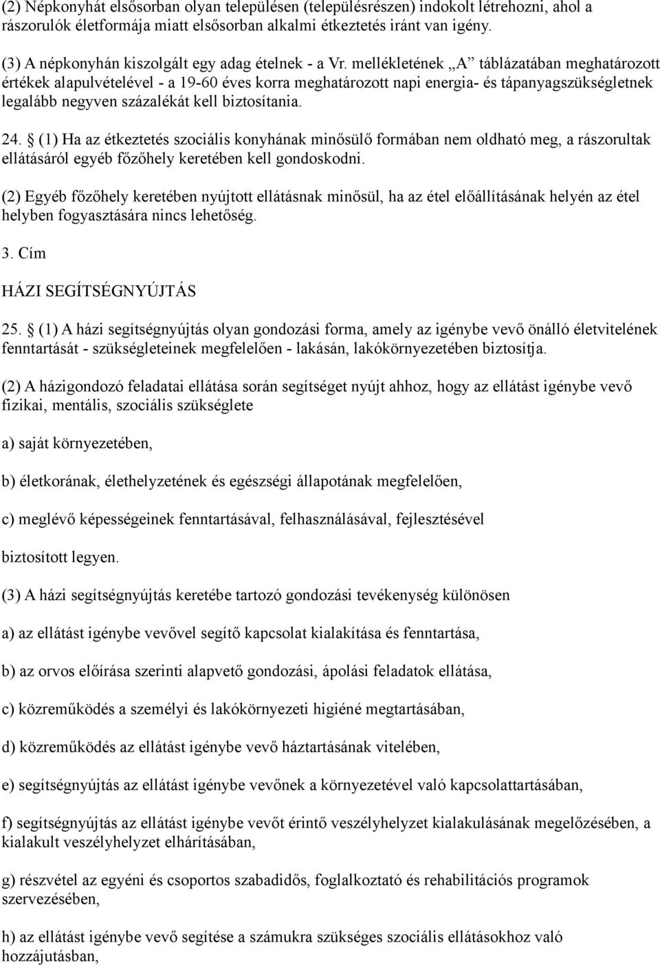 mellékletének A táblázatában meghatározott értékek alapulvételével - a 19-60 éves korra meghatározott napi energia- és tápanyagszükségletnek legalább negyven százalékát kell biztosítania. 24.