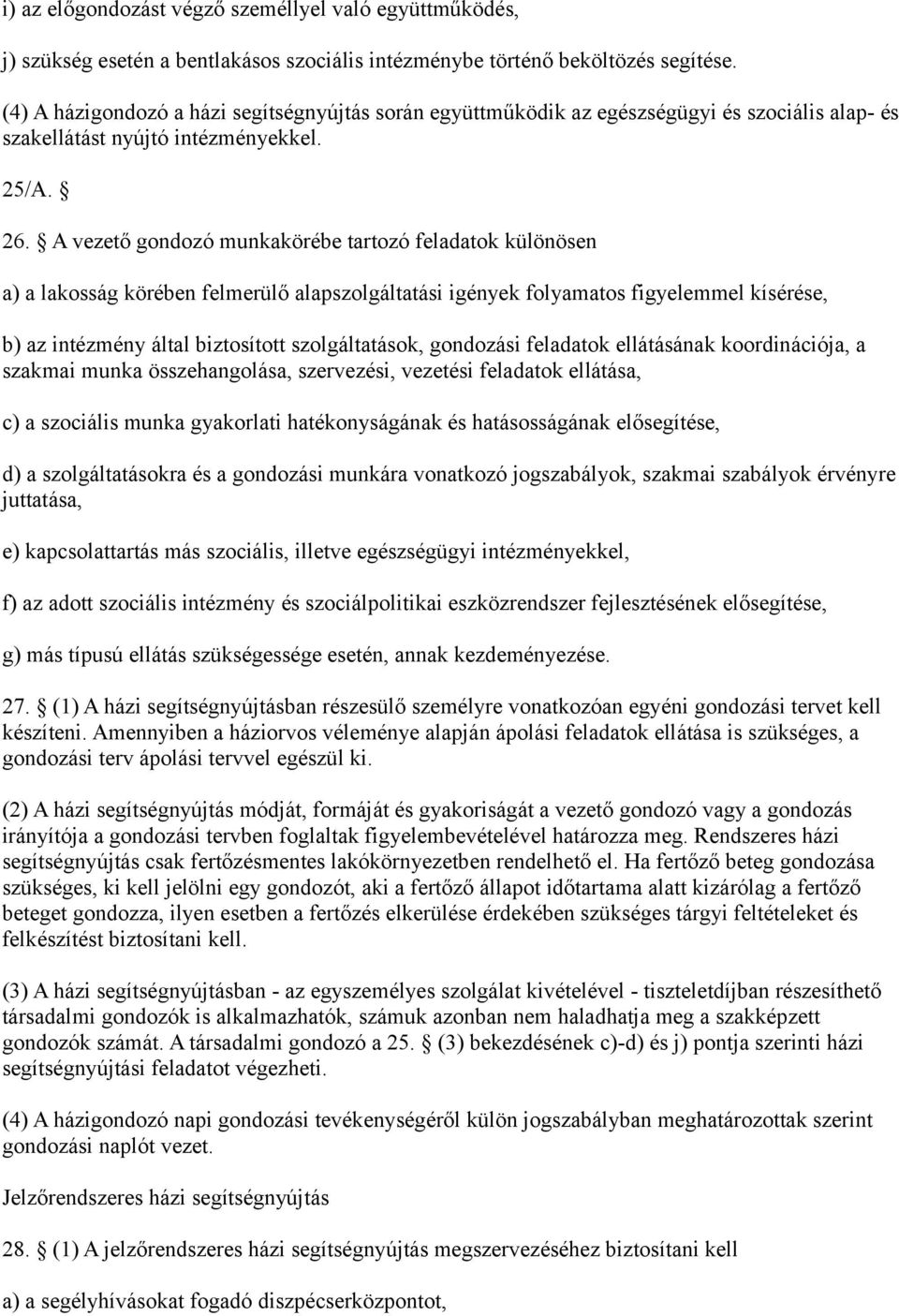 A vezető gondozó munkakörébe tartozó feladatok különösen a) a lakosság körében felmerülő alapszolgáltatási igények folyamatos figyelemmel kísérése, b) az intézmény által biztosított szolgáltatások,