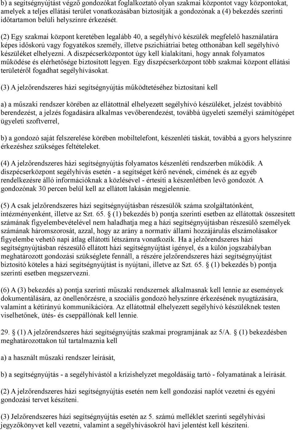 (2) Egy szakmai központ keretében legalább 40, a segélyhívó készülék megfelelő használatára képes időskorú vagy fogyatékos személy, illetve pszichiátriai beteg otthonában kell segélyhívó készüléket