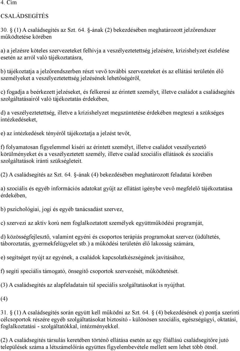 tájékoztatásra, b) tájékoztatja a jelzőrendszerben részt vevő további szervezeteket és az ellátási területén élő személyeket a veszélyeztetettség jelzésének lehetőségéről, c) fogadja a beérkezett