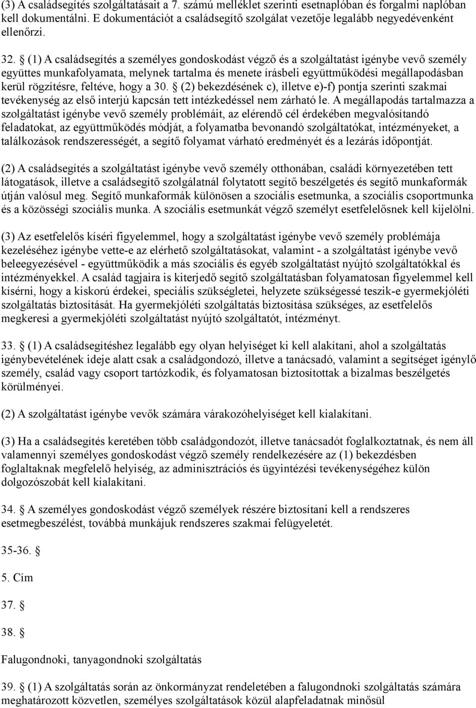 (1) A családsegítés a személyes gondoskodást végző és a szolgáltatást igénybe vevő személy együttes munkafolyamata, melynek tartalma és menete írásbeli együttműködési megállapodásban kerül