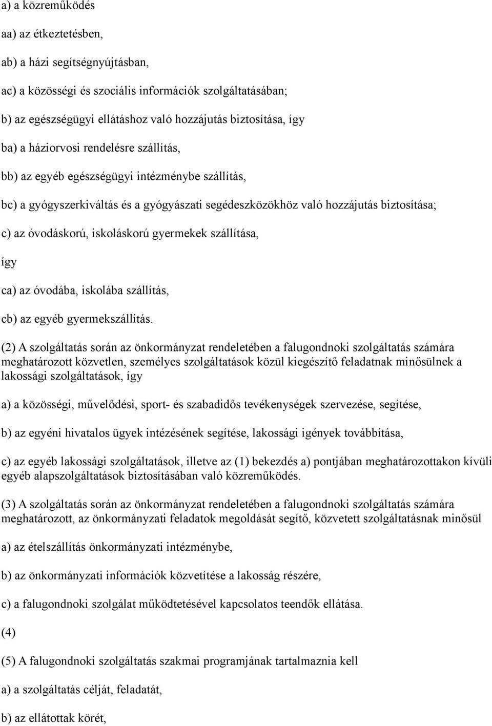 gyermekek szállítása, így ca) az óvodába, iskolába szállítás, cb) az egyéb gyermekszállítás.