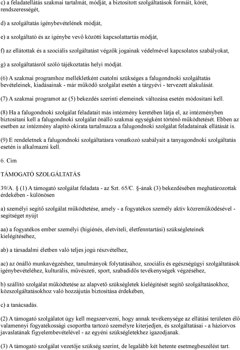 (6) A szakmai programhoz mellékletként csatolni szükséges a falugondnoki szolgáltatás bevételeinek, kiadásainak - már működő szolgálat esetén a tárgyévi - tervezett alakulását.