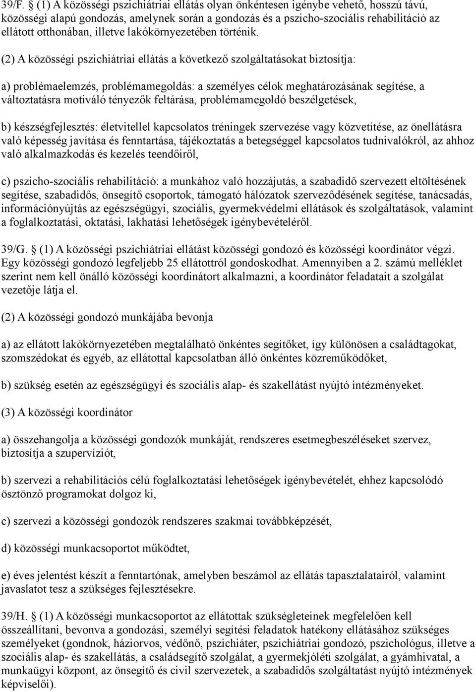 (2) A közösségi pszichiátriai ellátás a következő szolgáltatásokat biztosítja: a) problémaelemzés, problémamegoldás: a személyes célok meghatározásának segítése, a változtatásra motiváló tényezők