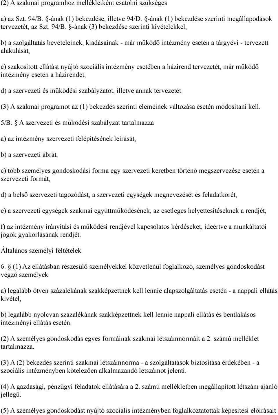 -ának (3) bekezdése szerinti kivételekkel, b) a szolgáltatás bevételeinek, kiadásainak - már működő intézmény esetén a tárgyévi - tervezett alakulását, c) szakosított ellátást nyújtó szociális