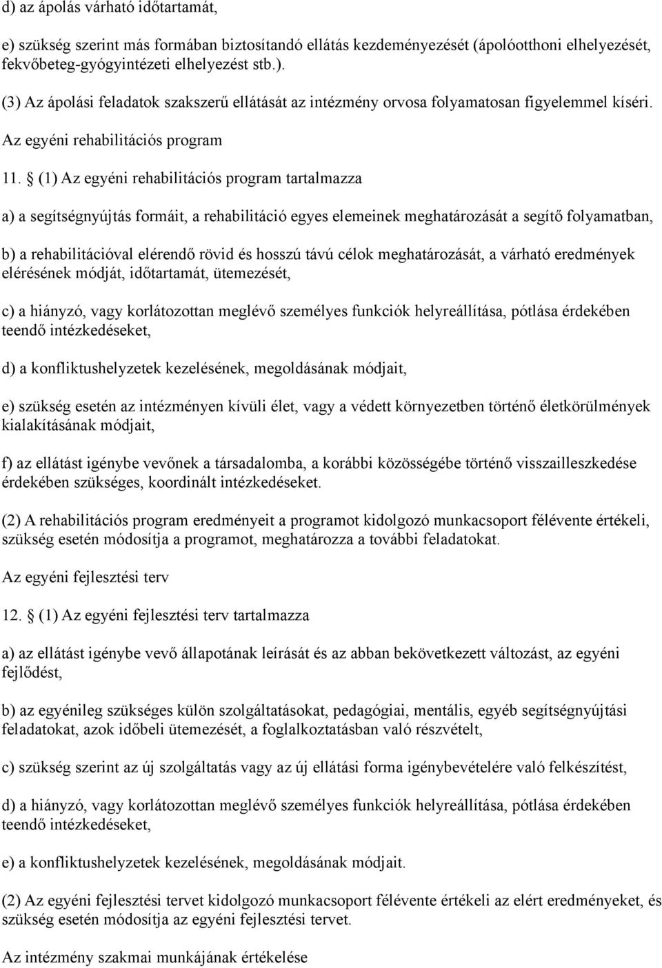 (1) Az egyéni rehabilitációs program tartalmazza a) a segítségnyújtás formáit, a rehabilitáció egyes elemeinek meghatározását a segítő folyamatban, b) a rehabilitációval elérendő rövid és hosszú távú