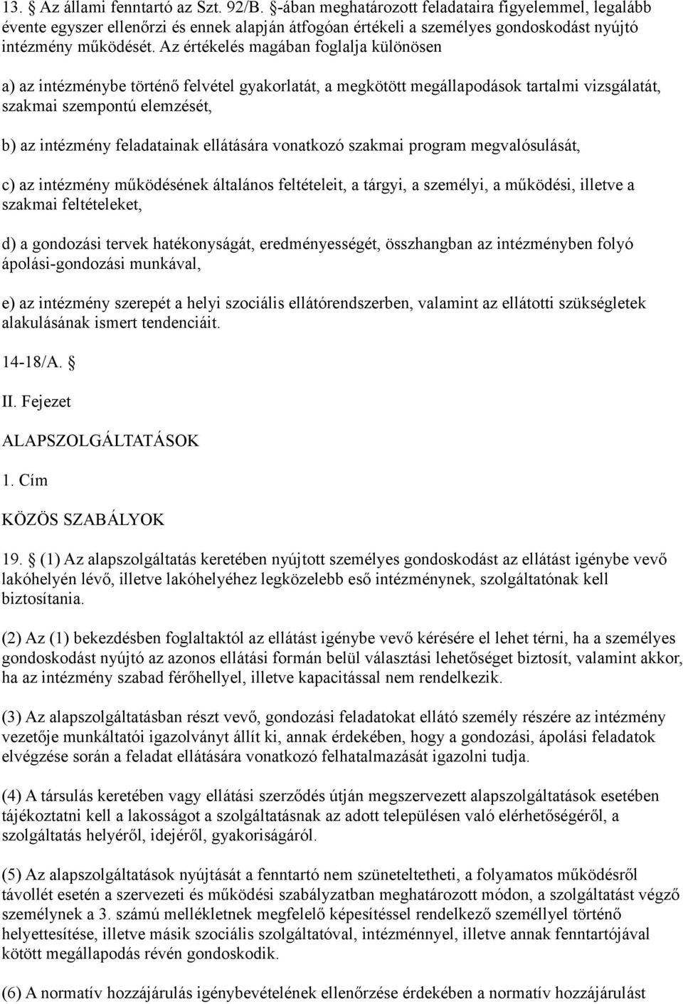 Az értékelés magában foglalja különösen a) az intézménybe történő felvétel gyakorlatát, a megkötött megállapodások tartalmi vizsgálatát, szakmai szempontú elemzését, b) az intézmény feladatainak