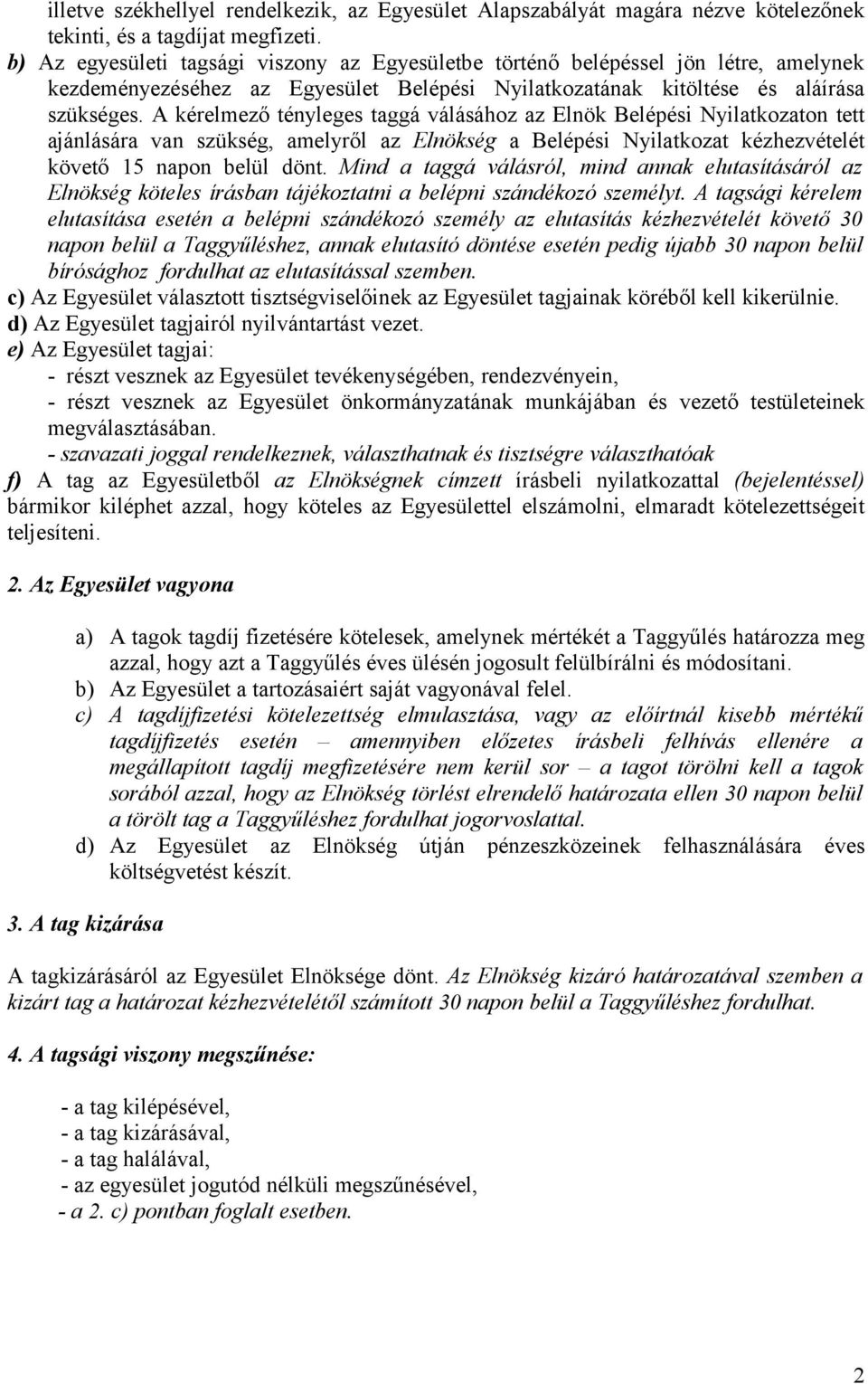 A kérelmező tényleges taggá válásához az Elnök Belépési Nyilatkozaton tett ajánlására van szükség, amelyről az Elnökség a Belépési Nyilatkozat kézhezvételét követő 15 napon belül dönt.