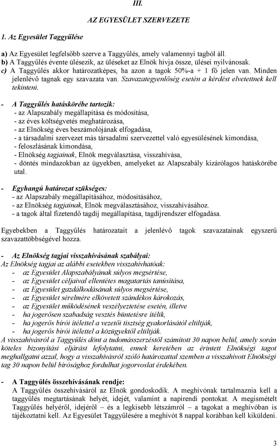 Minden jelenlévő tagnak egy szavazata van. Szavazategyenlőség esetén a kérdést elvetettnek kell tekinteni.