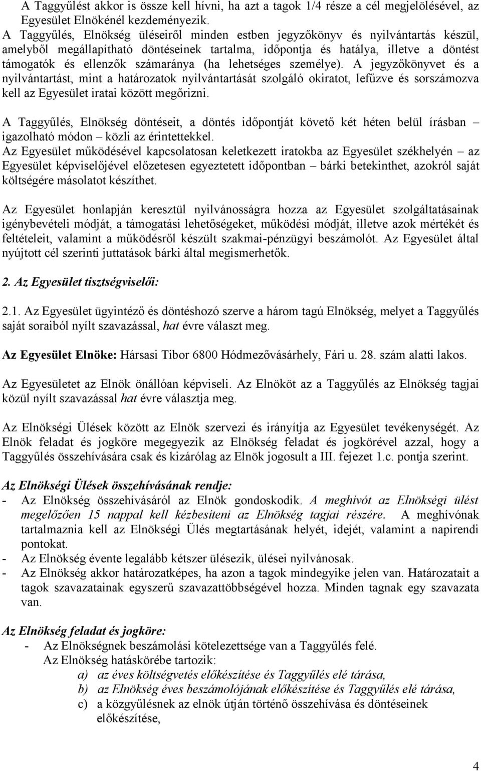 számaránya (ha lehetséges személye). A jegyzőkönyvet és a nyilvántartást, mint a határozatok nyilvántartását szolgáló okiratot, lefűzve és sorszámozva kell az Egyesület iratai között megőrizni.