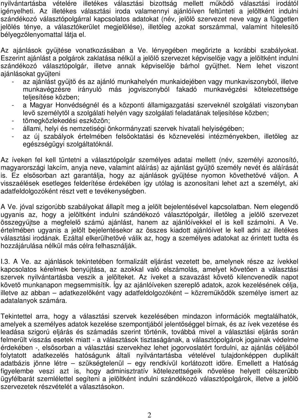 választókerület megjelölése), illetőleg azokat sorszámmal, valamint hitelesítő bélyegzőlenyomattal látja el. Az ajánlások gyűjtése vonatkozásában a Ve. lényegében megőrizte a korábbi szabályokat.