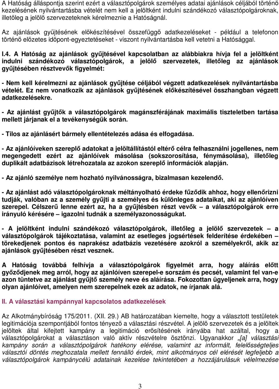 Az ajánlások gyűjtésének előkészítésével összefüggő adatkezeléseket - például a telefonon történő előzetes időpont-egyeztetéseket - viszont nyilvántartásba kell vetetni a Hatósággal. I.4.