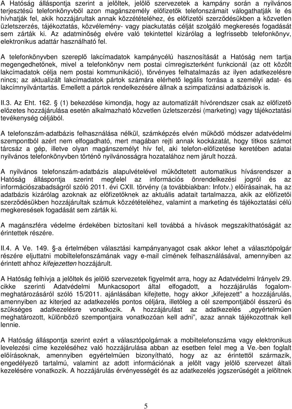 Az adatminőség elvére való tekintettel kizárólag a legfrissebb telefonkönyv, elektronikus adattár használható fel.