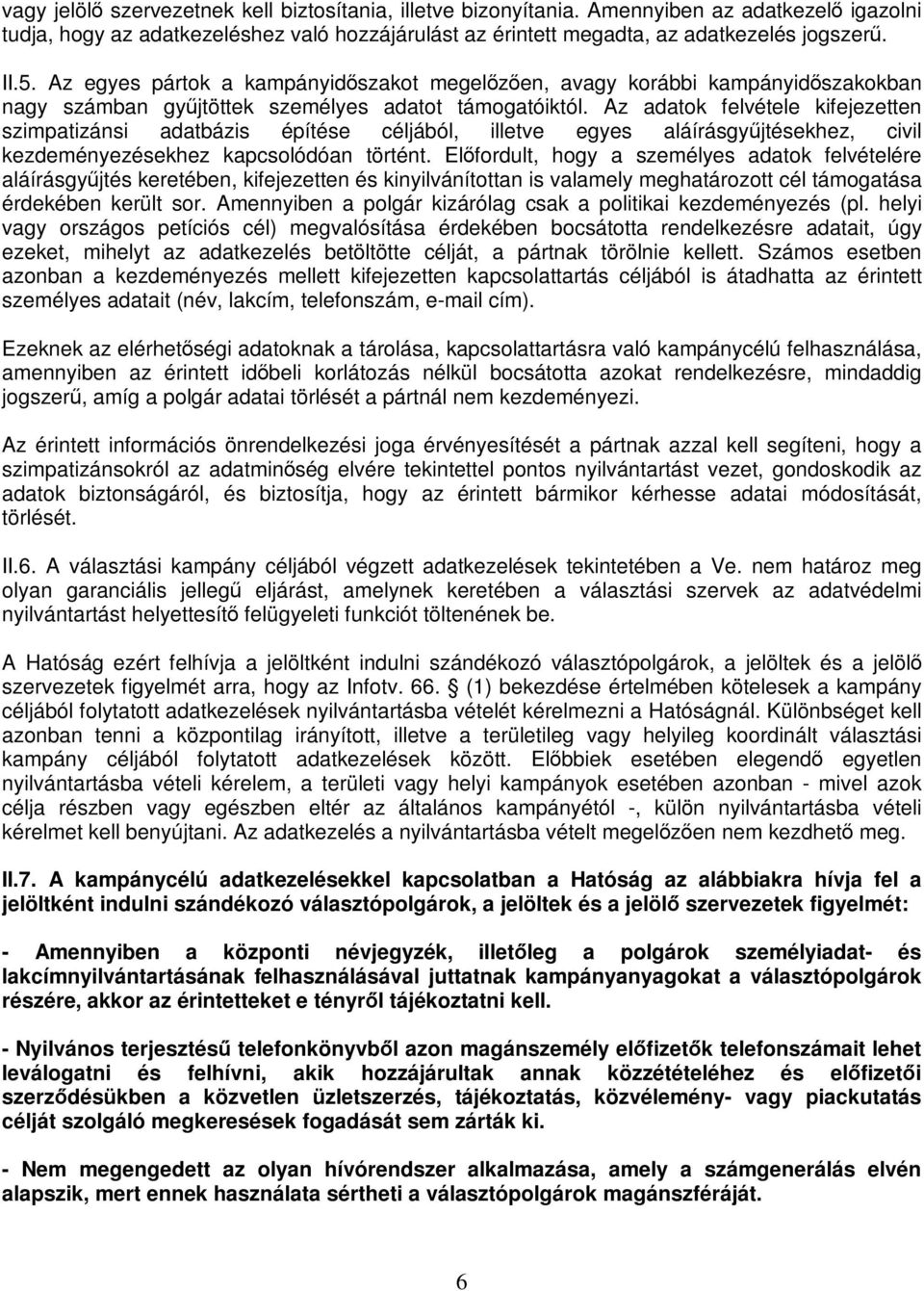 Az adatok felvétele kifejezetten szimpatizánsi adatbázis építése céljából, illetve egyes aláírásgyűjtésekhez, civil kezdeményezésekhez kapcsolódóan történt.