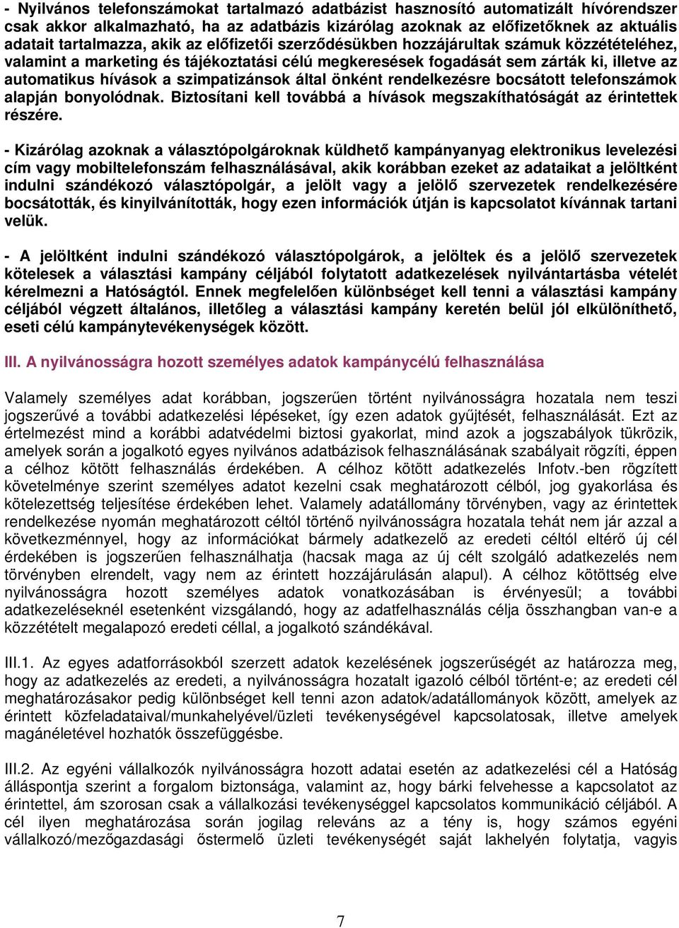 által önként rendelkezésre bocsátott telefonszámok alapján bonyolódnak. Biztosítani kell továbbá a hívások megszakíthatóságát az érintettek részére.