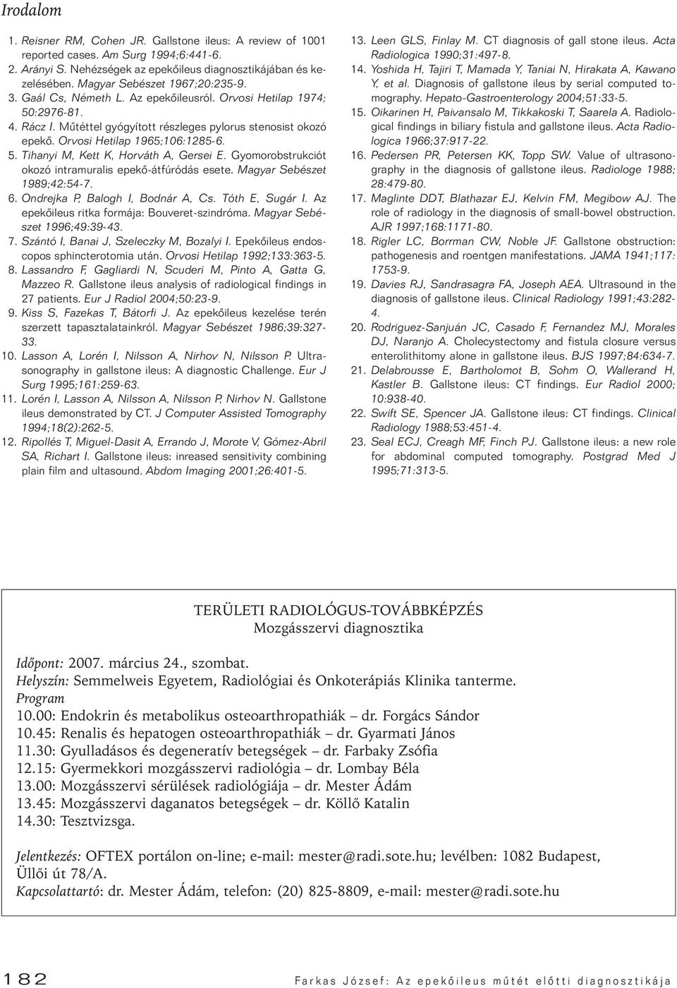 Orvosi Hetilap 1965;106:1285-6. 5. Tihanyi M, Kett K, Horváth A, Gersei E. Gyomorobstrukciót okozó intramuralis epekô-átfúródás esete. Magyar Sebészet 1989;42:54-7. 6.