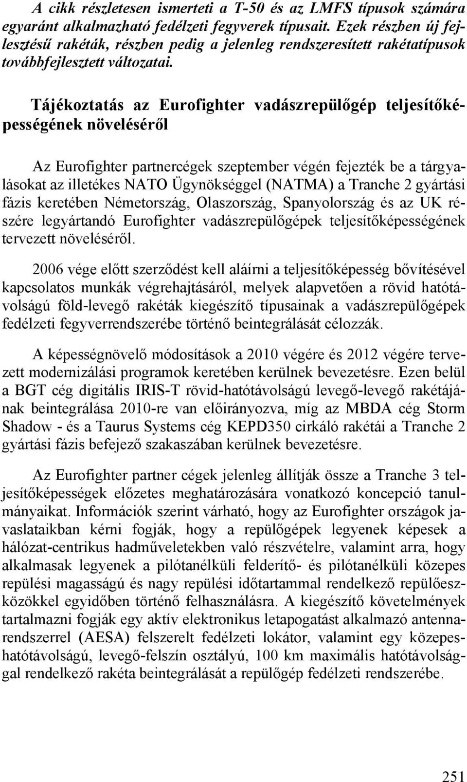 Tájékoztatás az Eurofighter vadászrepülőgép teljesítőképességének növeléséről Az Eurofighter partnercégek szeptember végén fejezték be a tárgyalásokat az illetékes NATO Ügynökséggel (NATMA) a Tranche