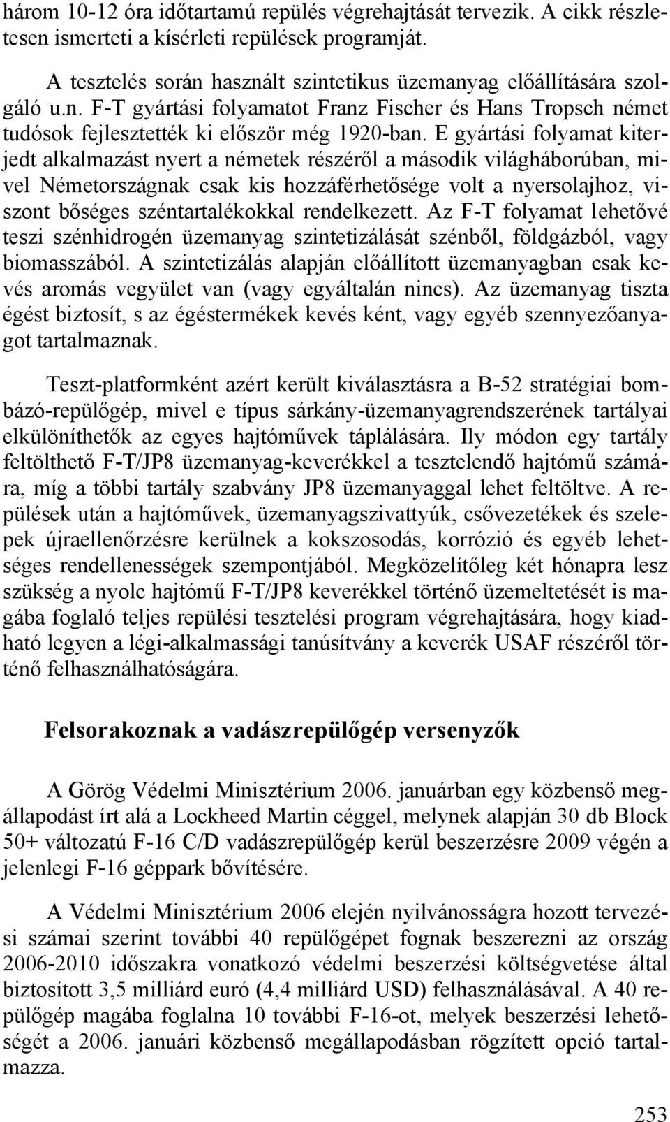 rendelkezett. Az F-T folyamat lehetővé teszi szénhidrogén üzemanyag szintetizálását szénből, földgázból, vagy biomasszából.