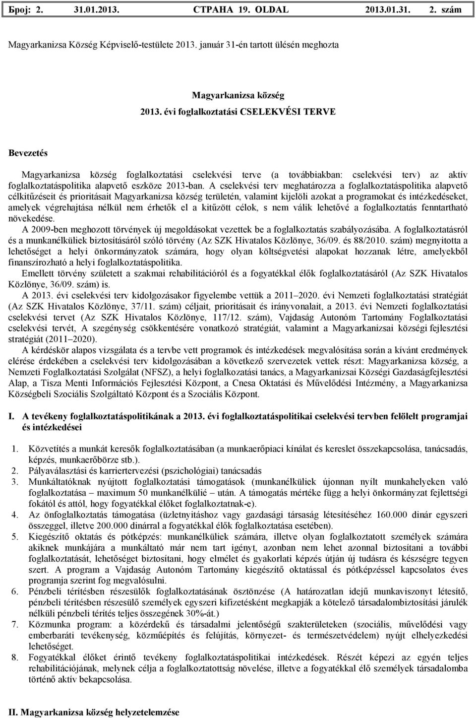 A cselekvési terv meghatározza a foglalkoztatáspolitika alapvetı célkitőzéseit és prioritásait területén, valamint kijelöli azokat a programokat és intézkedéseket, amelyek végrehajtása nélkül nem