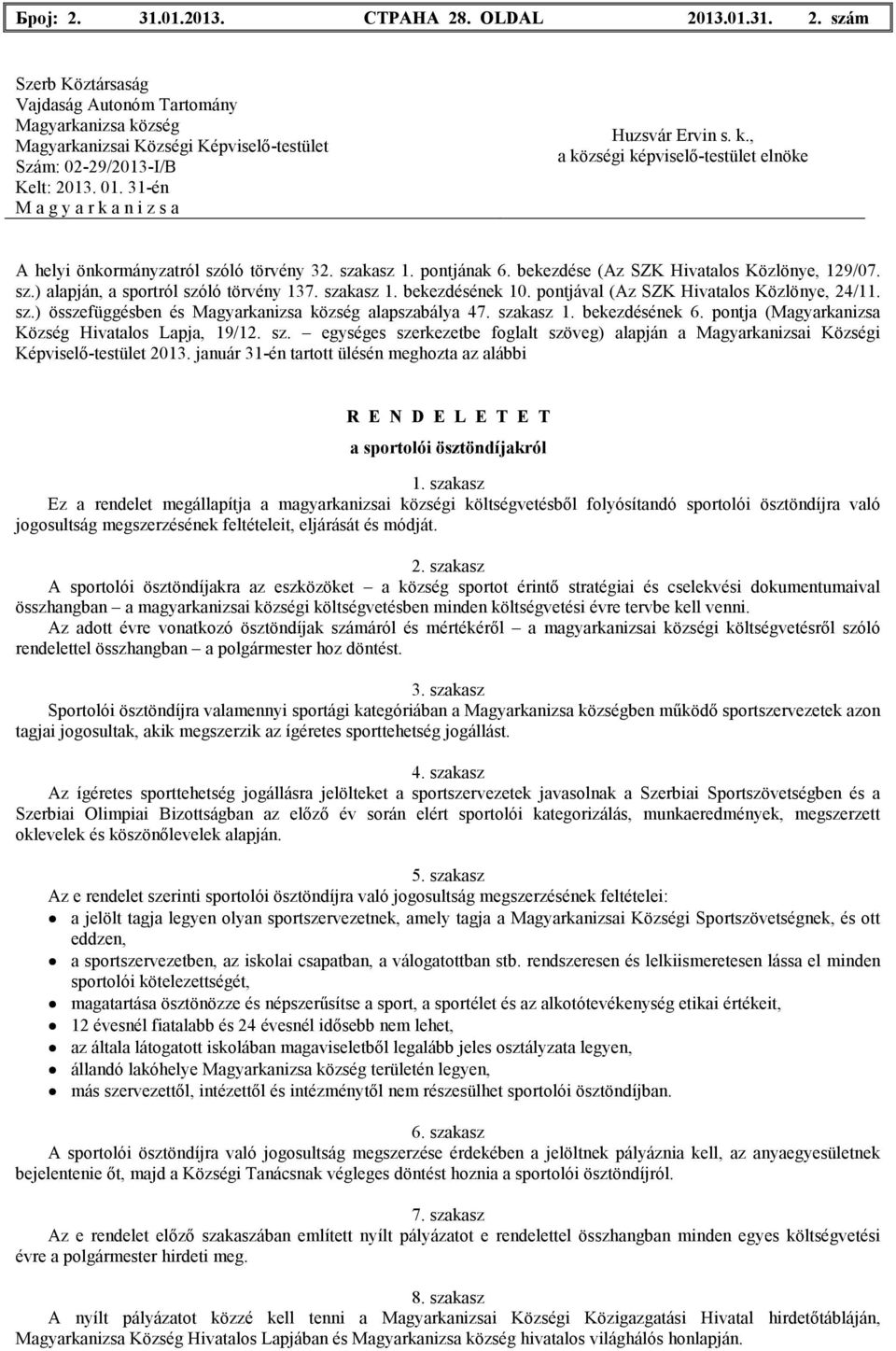 szakasz 1. bekezdésének 10. pontjával (Az SZK Hivatalos Közlönye, 24/11. sz.) összefüggésben és alapszabálya 47. szakasz 1. bekezdésének 6. pontja (Magyarkanizsa Község Hivatalos Lapja, 19/12. sz. egységes szerkezetbe foglalt szöveg) alapján a Magyarkanizsai Községi Képviselı-testület 2013.