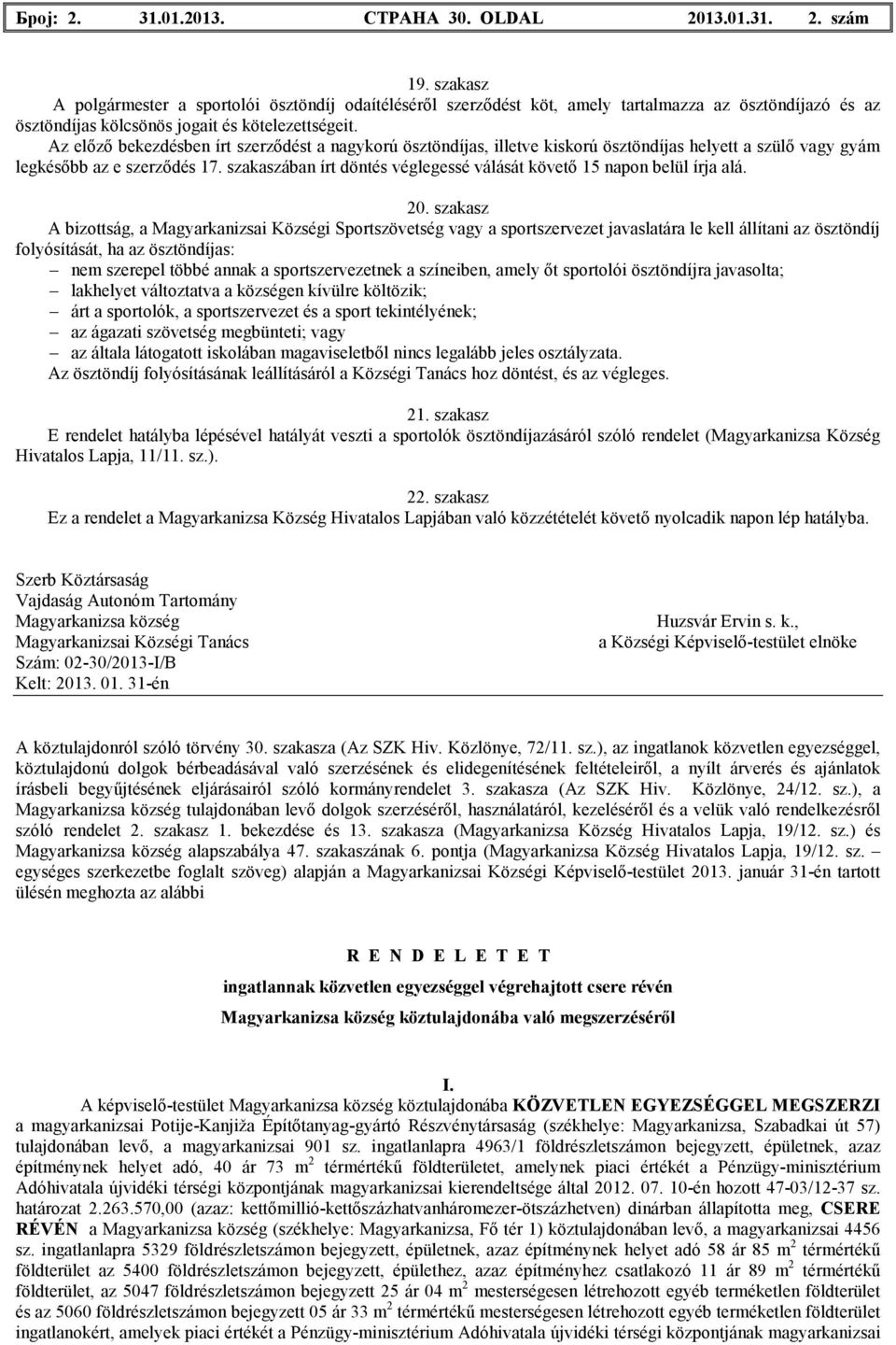 Az elızı bekezdésben írt szerzıdést a nagykorú ösztöndíjas, illetve kiskorú ösztöndíjas helyett a szülı vagy gyám legkésıbb az e szerzıdés 17.